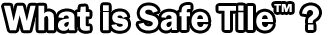 WHAT IS SAFE TILE�?